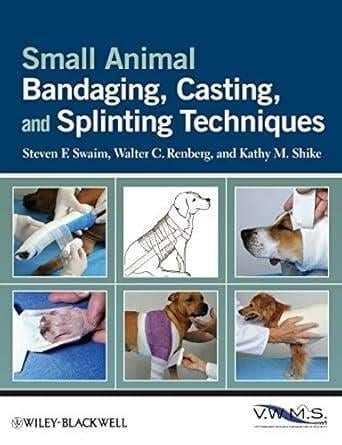 Small Animal Bandaging, Casting, Splinting Techniq