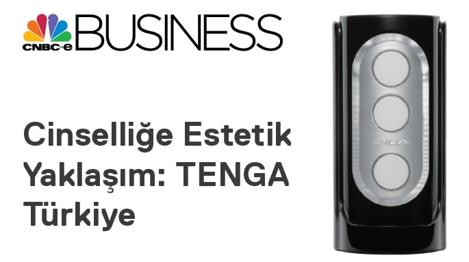 Cinselliğe Estetik Yaklaşım: TENGA Türkiye - CNBC-E Business Dergisi Haberi