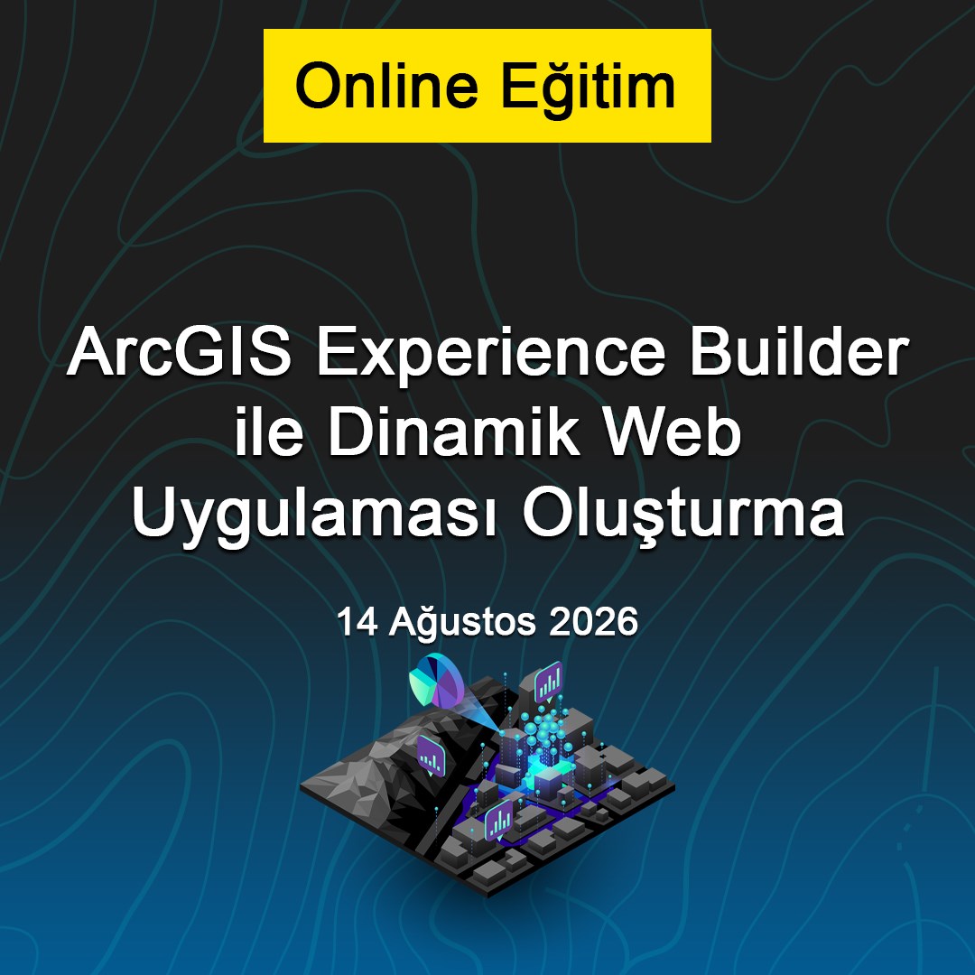 ArcGIS Experience Builder ile Dinamik Web Uygulaması Oluşturma - 14 Ağustos 2026 (Online)