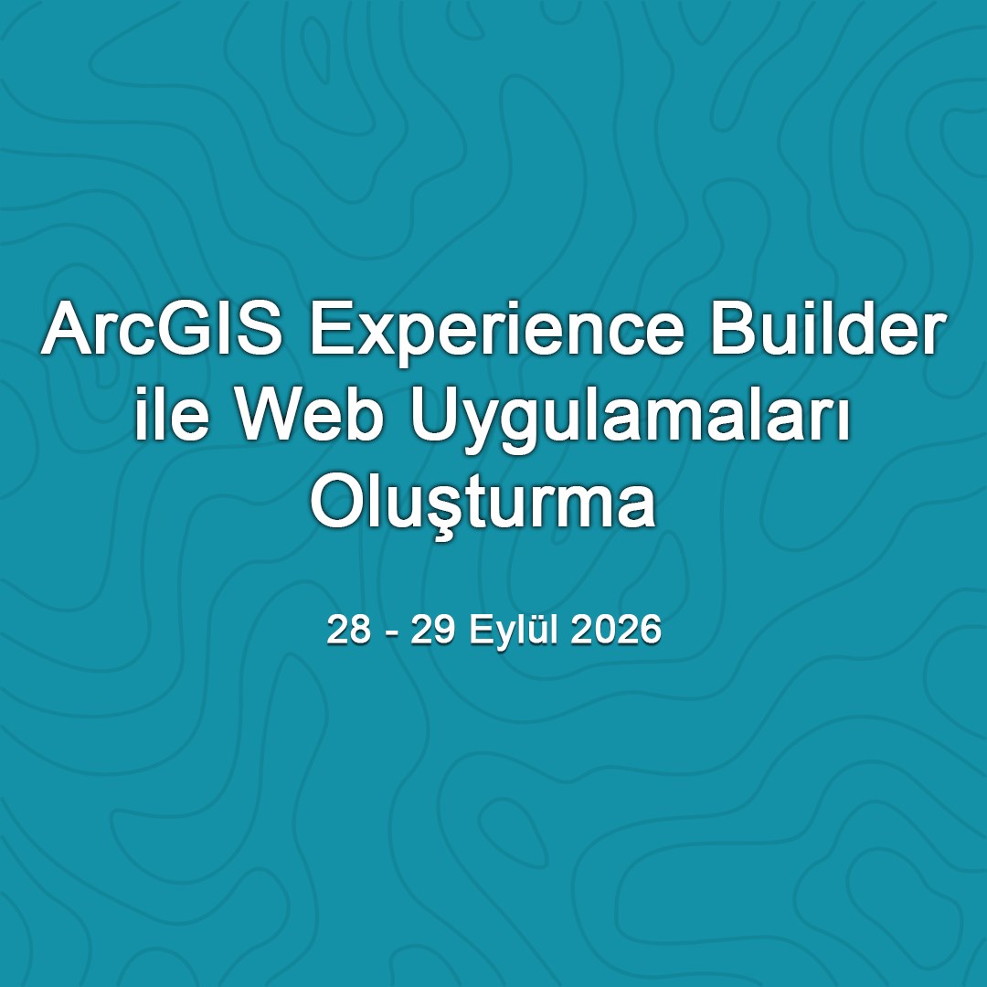 ArcGIS Experience Builder ile Web Uygulamaları Oluşturma - 28-29 Eylül 2026