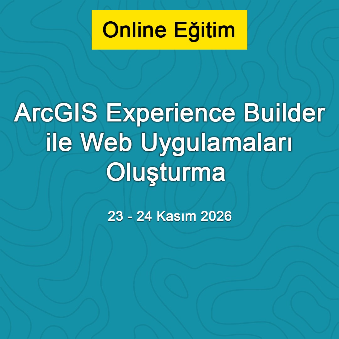 ArcGIS Experience Builder ile Web Uygulamaları Oluşturma - 23-24 Kasım 2026 (Online)