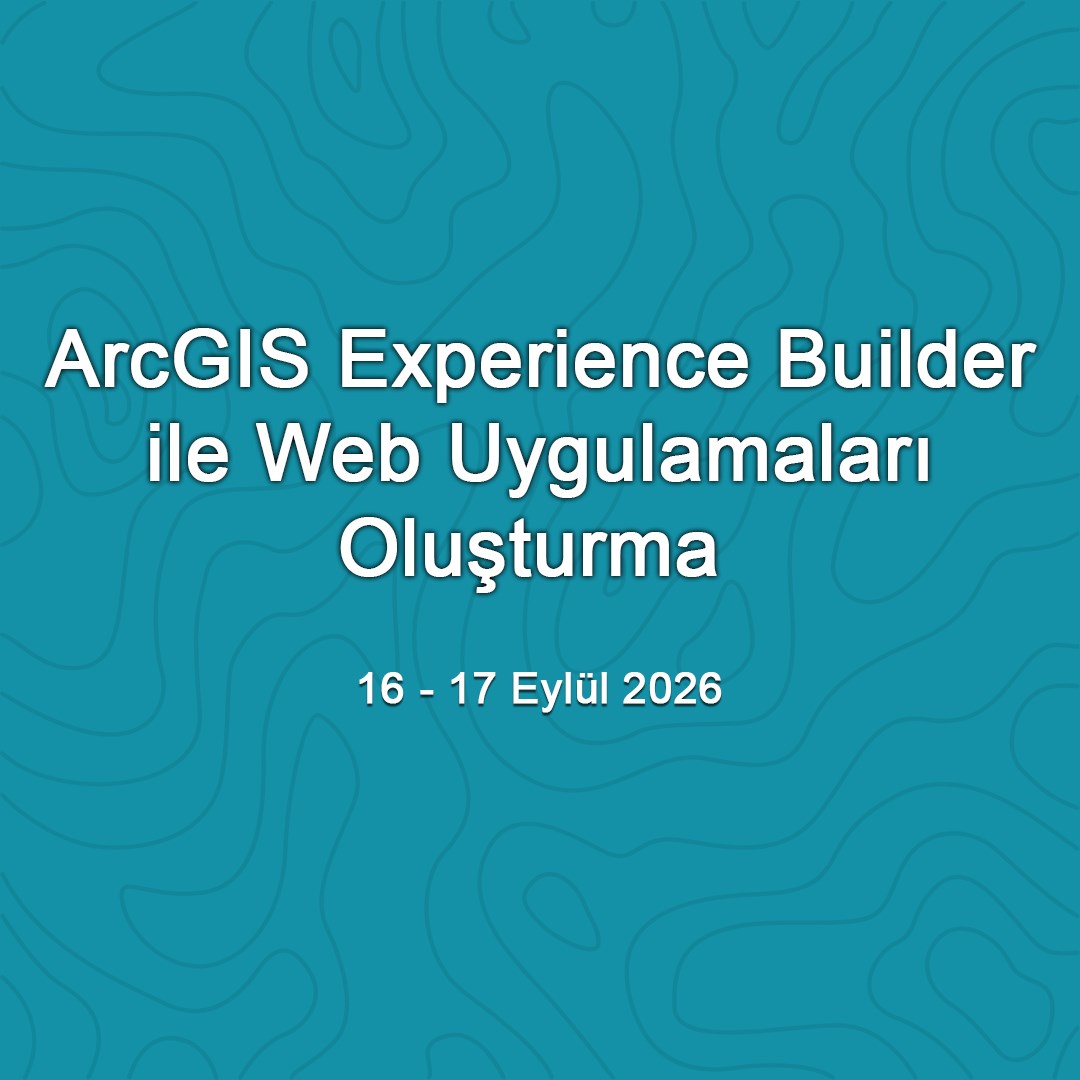 ArcGIS Experience Builder ile Web Uygulamaları Oluşturma - 16-17 Eylül 2026
