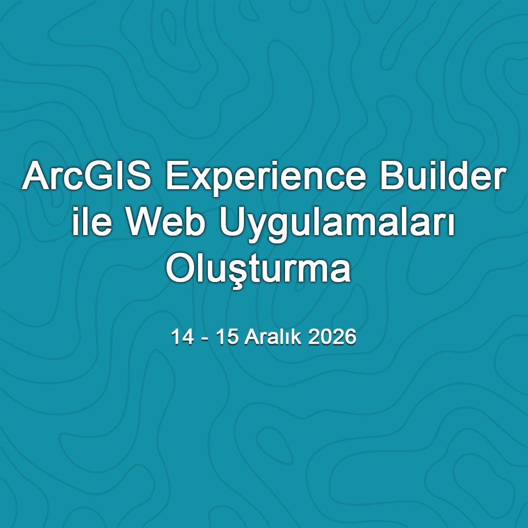 ArcGIS Experience Builder ile Web Uygulamaları Oluşturma - 14-15 Aralık 2026