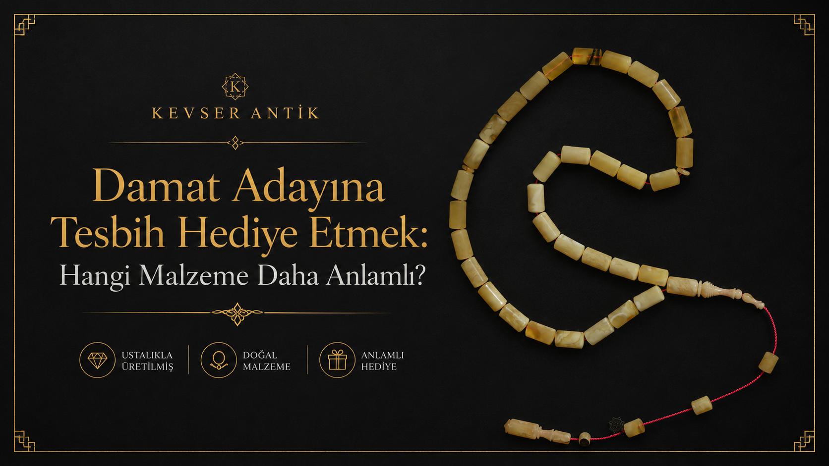 Damat Adayına Tesbih Hediye Etmek - Osmanlı Sıkma Kehribar, Kuka, Oltu Taşı ve koleksiyonluk tesbih hediye rehberi