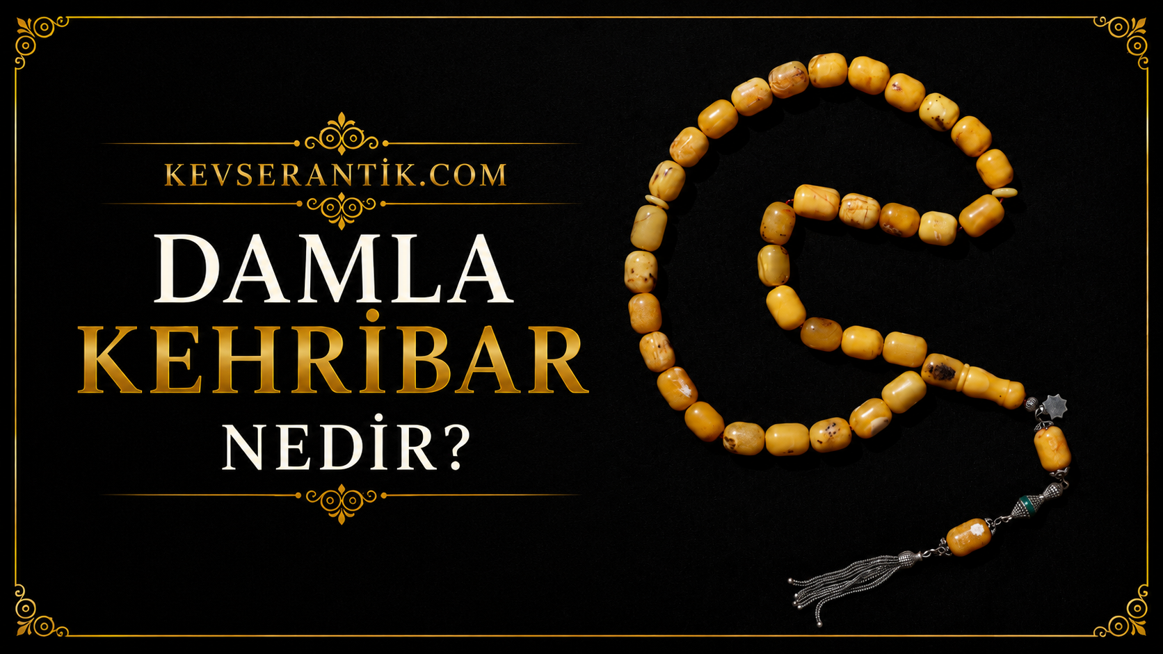 Damla Kehribar Nedir? Doğal Damla Kehribar tesbih özellikleri ve koleksiyonluk tesbih rehberi - KevserAntik.com