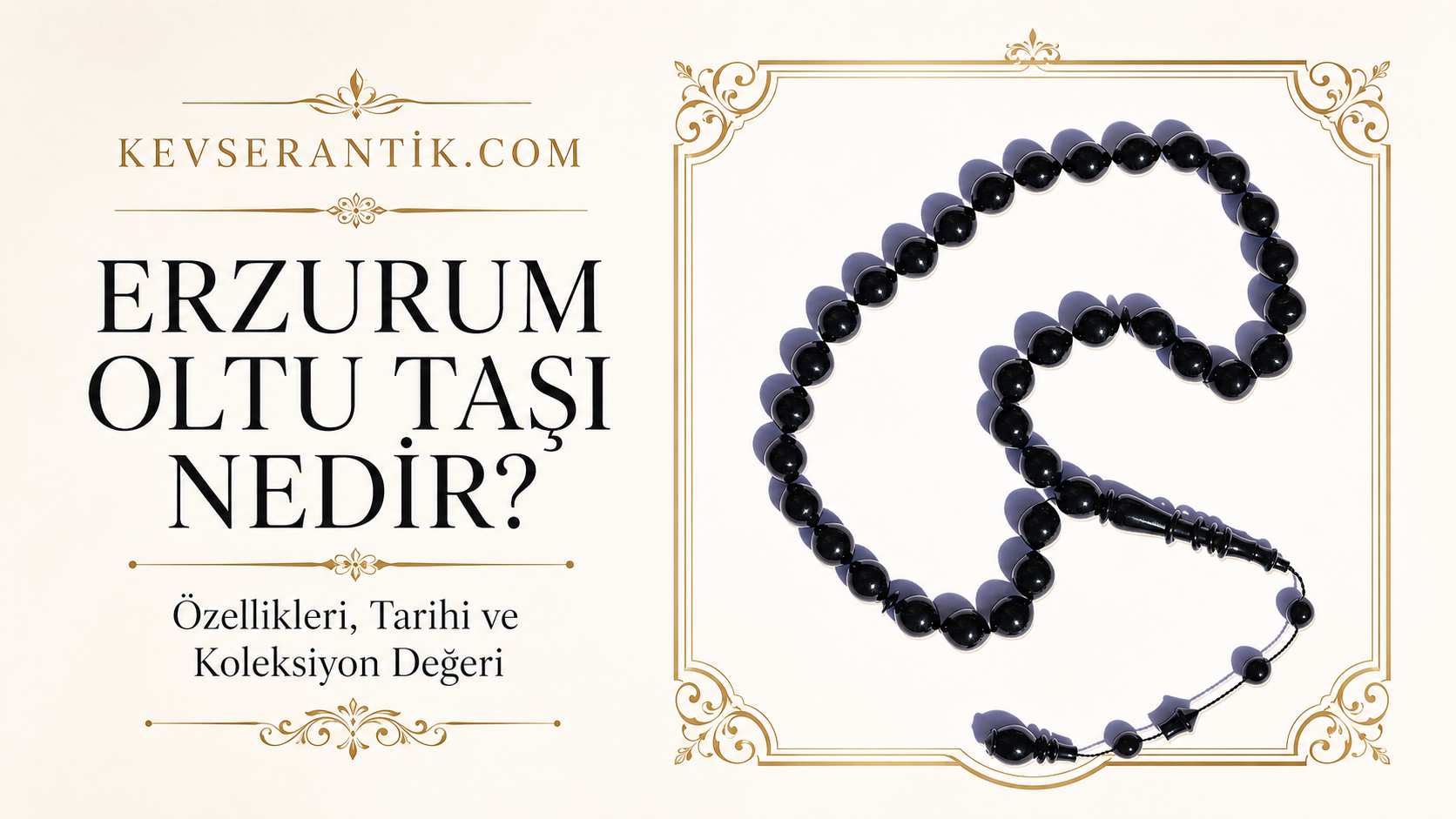 Erzurum Oltu Taşı Nedir? Oltu Taşı tesbih özellikleri ve koleksiyon değeri - KevserAntik.com