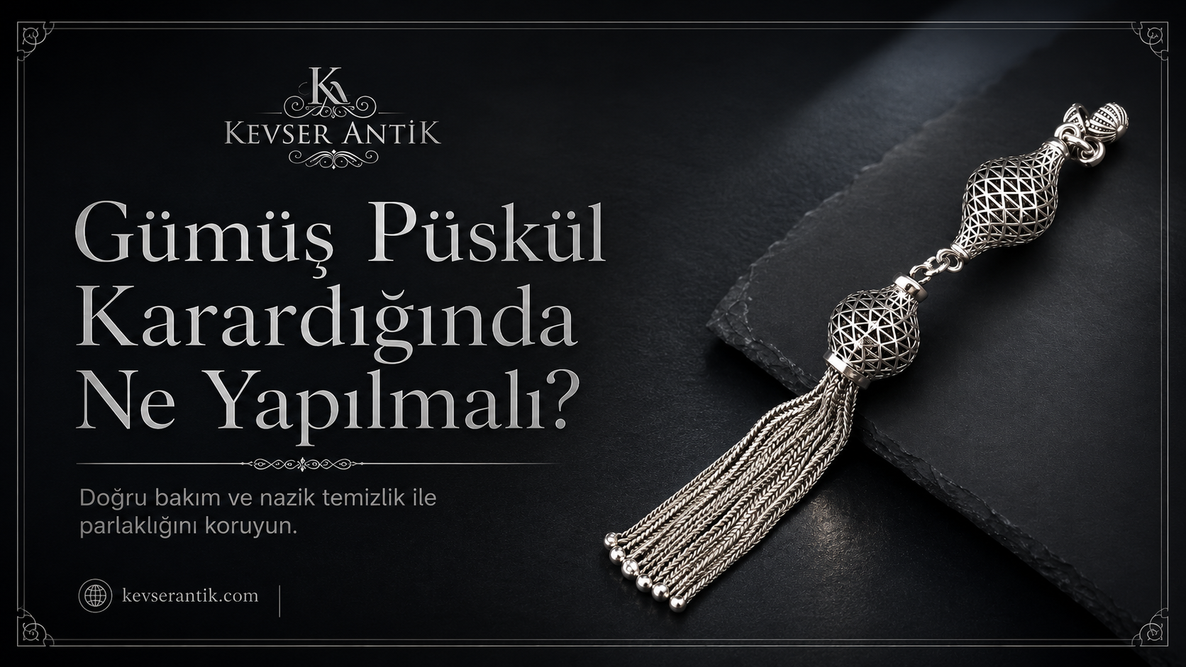 Gümüş Püskül Karardığında Ne Yapılmalı - KevserAntik.com gümüş püsküllü tesbih bakım rehberi