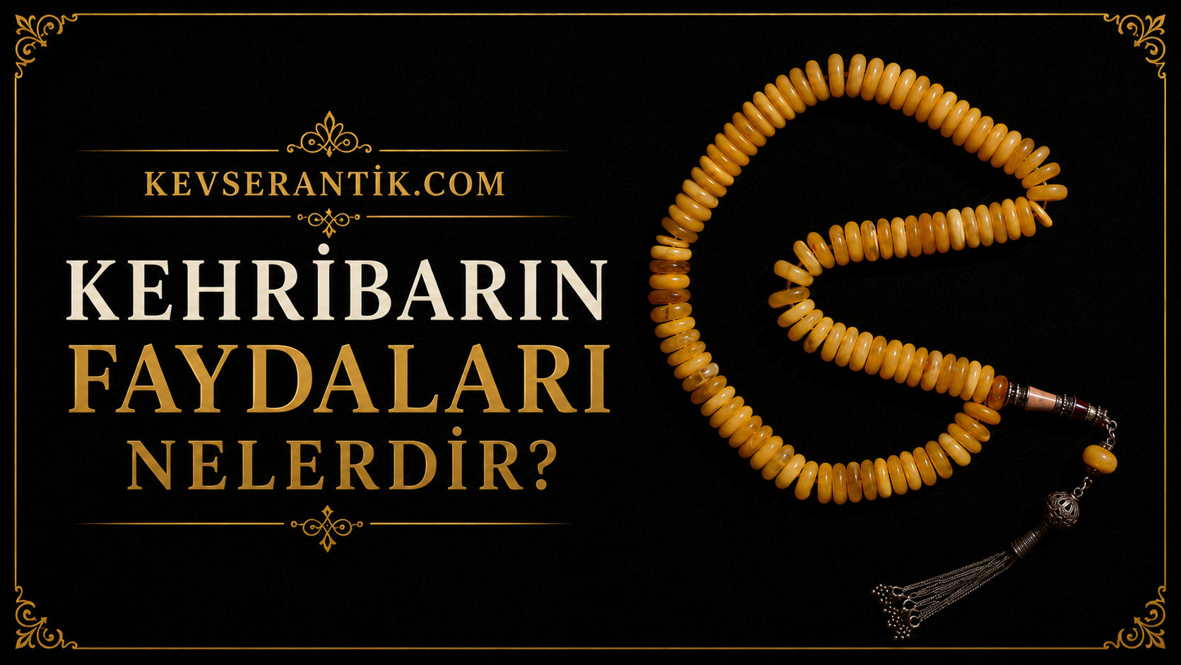 Kehribarın Faydaları Nelerdir? Kehribar tesbih özellikleri ve kullanım alanları - KevserAntik.com