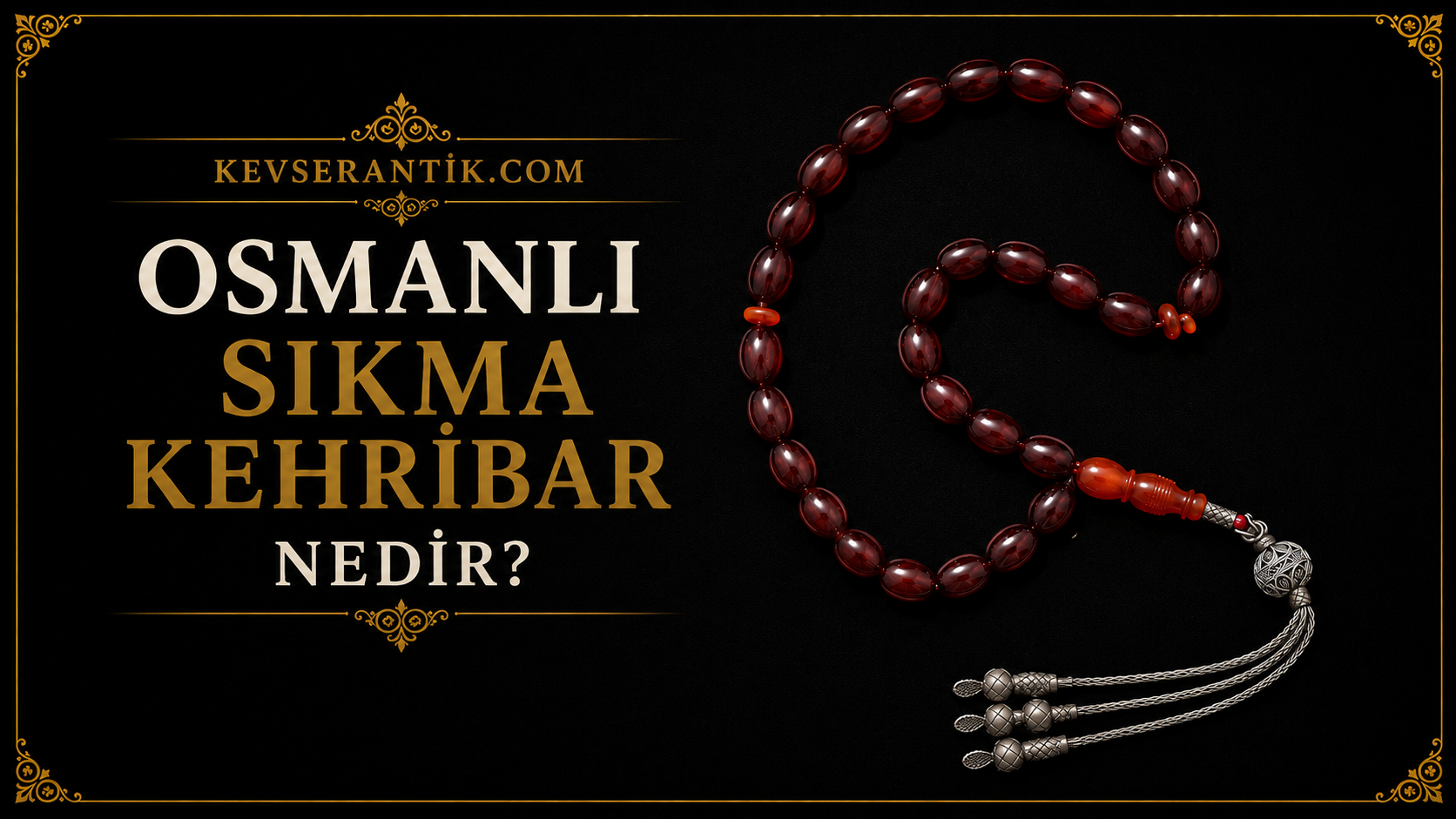 Osmanlı Sıkma Kehribar Nedir? Osmanlı Sıkma Kehribar tesbih özellikleri ve koleksiyon değeri - KevserAntik.com