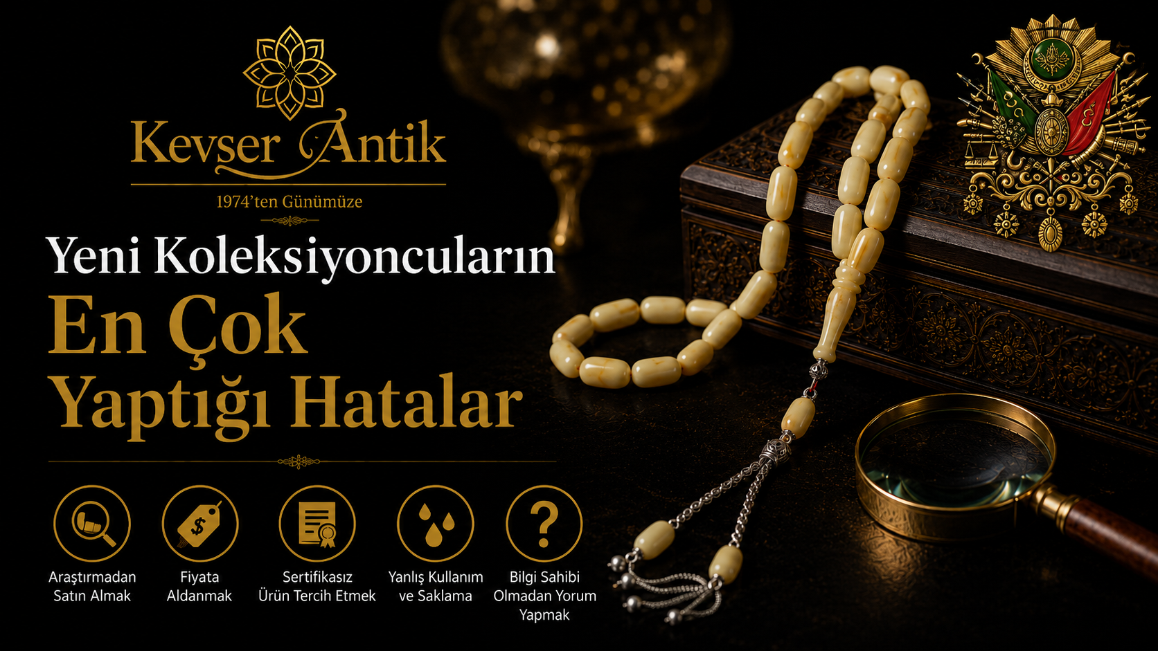 Yeni Koleksiyoncuların En Çok Yaptığı Hatalar - KevserAntik.com Osmanlı Sıkma Kehribar, Damla Kehribar, Kuka ve Oltu Taşı koleksiyon rehberi