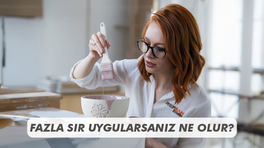 Ürünlerinize Çok Fazla Sır Sürerseniz Ne Olur?