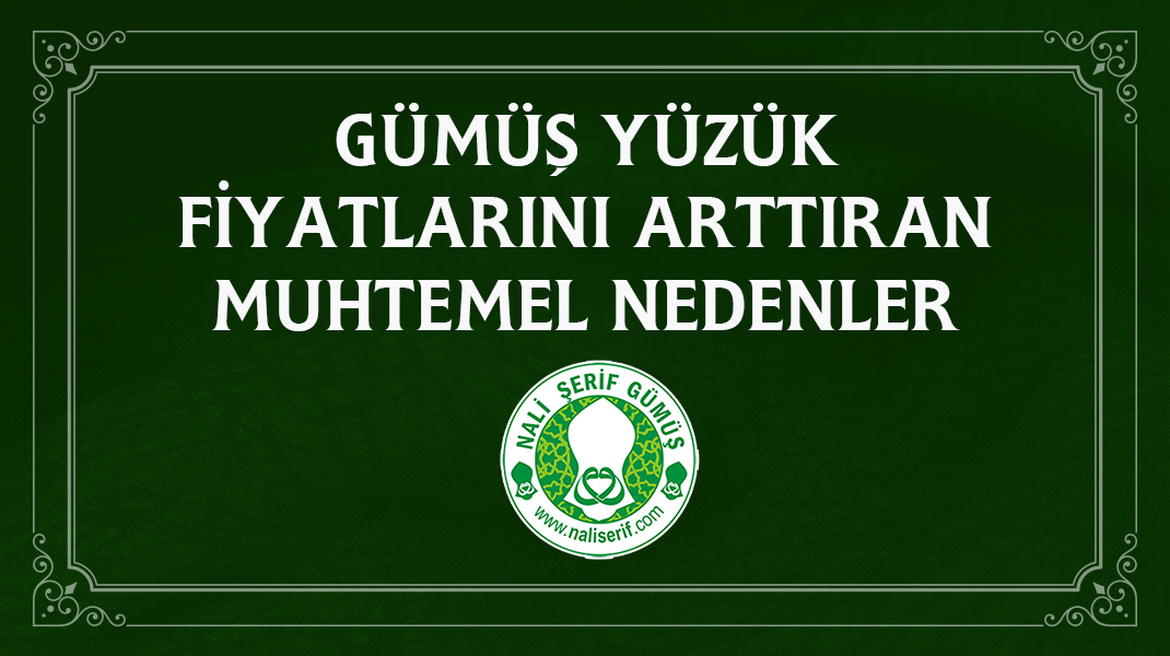 Gümüş Yüzük Fiyatlarını Arttıran Muhtemel Nedenler
