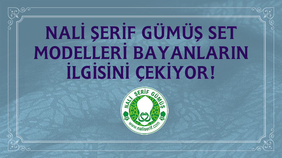 Nali Şerif Gümüş Set Modelleri Bayanların İlgisini Çekiyor!