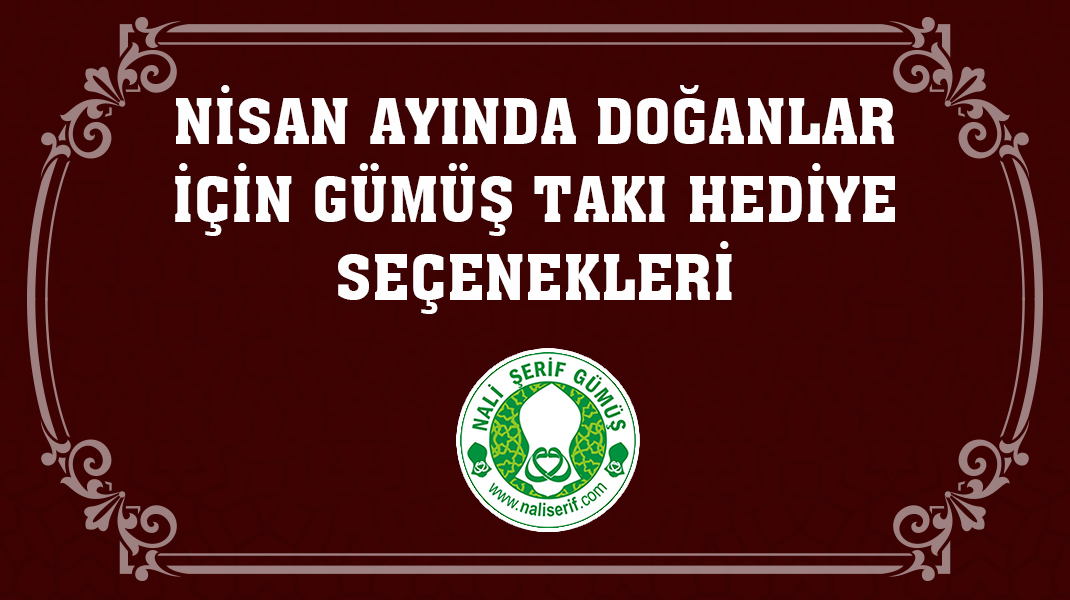 Nisan Ayında Doğanlar İçin Gümüş Takı Hediye Seçenekleri