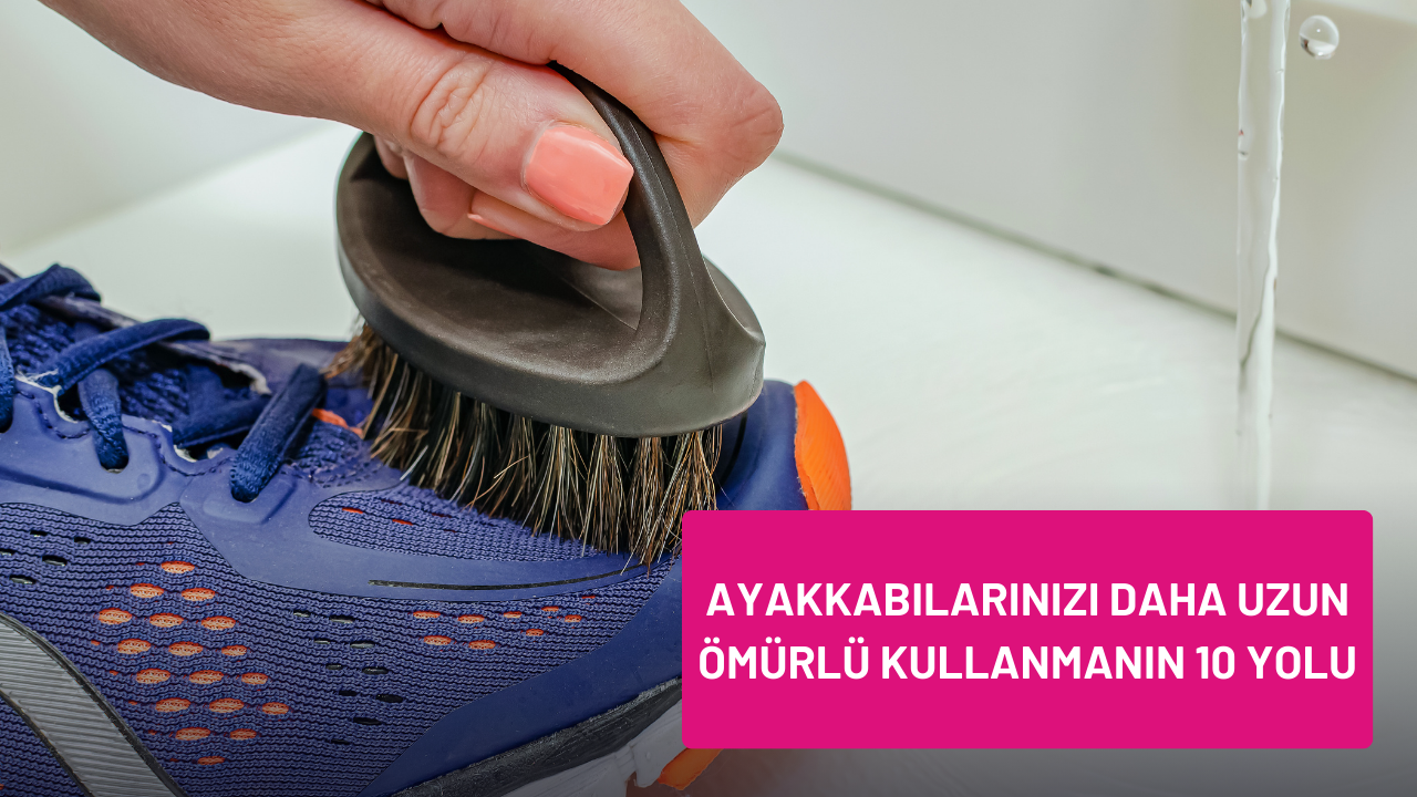 Ayakkabılarınızı Daha Uzun Ömürlü Kullanmanın 10 Yolu