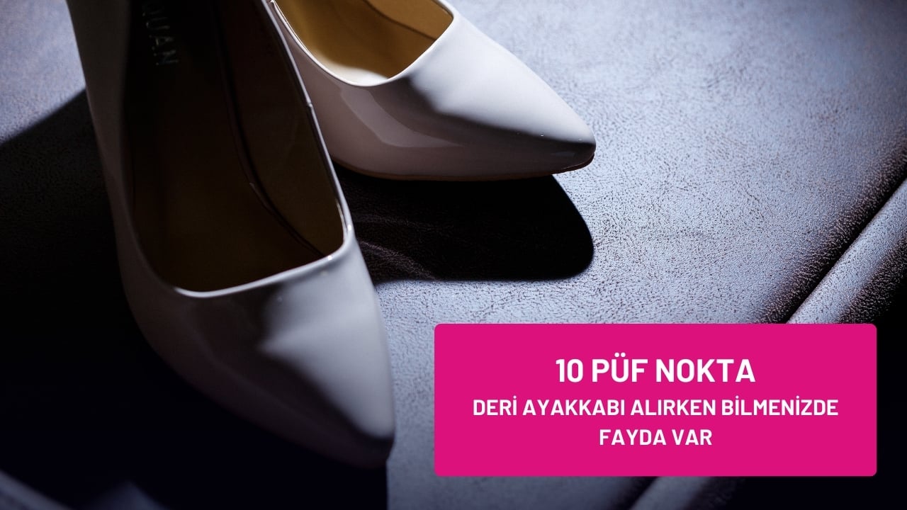 Deri Ayakkabı Alırken Hayat Kurtaracak 10 Altın Püf Nokta