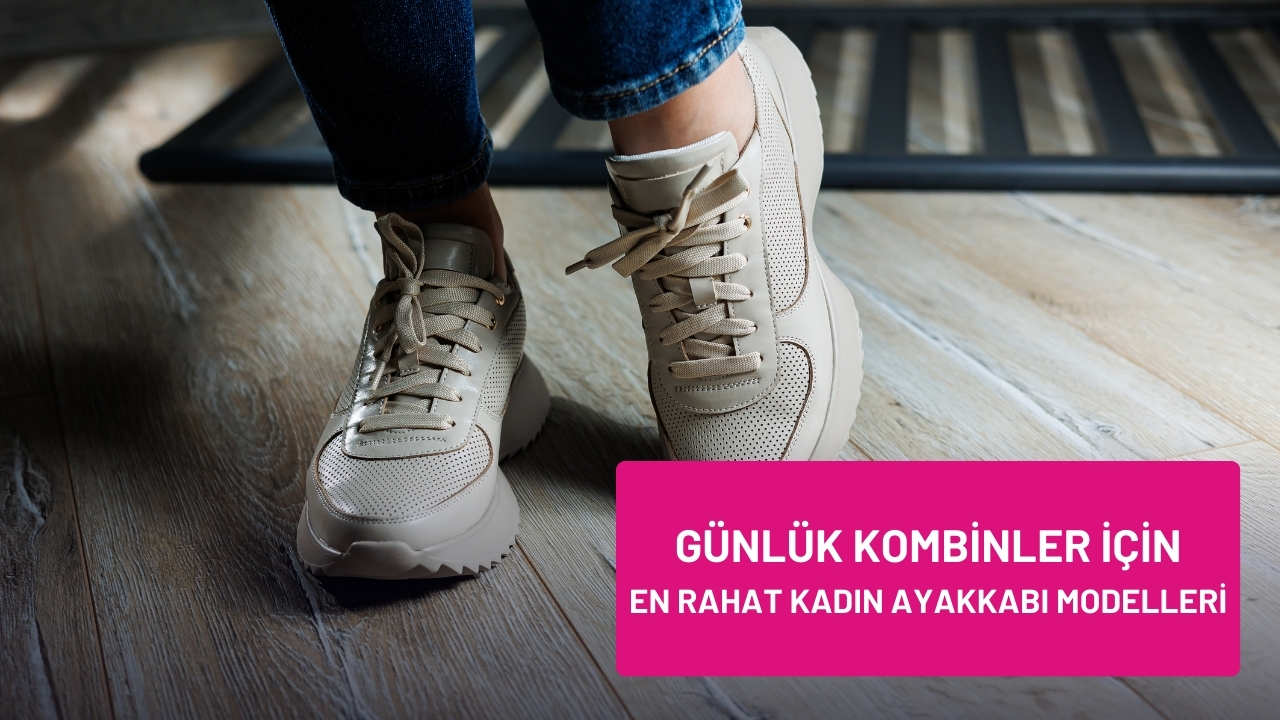Günlük Kombinler İçin En Rahat Kadın Ayakkabı Modelleri