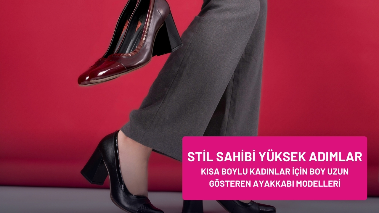 Kısa Boylu Kadınlar İçin Boy Uzun Gösteren Ayakkabı Modelleri – Stil Sahibi Yüksek Adımlar