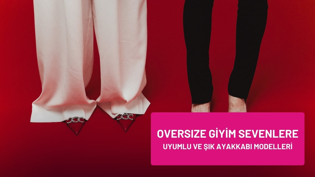 Oversize Giyim Sevenler İçin Uyumlu ve Şık Ayakkabı Modelleri