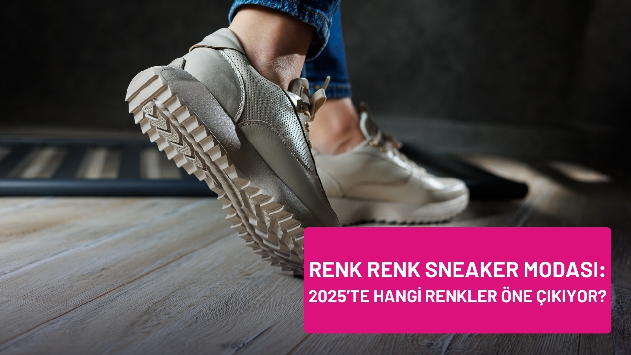Renk Renk Sneaker Modası: 2025’te Hangi Renkler Öne Çıkıyor?