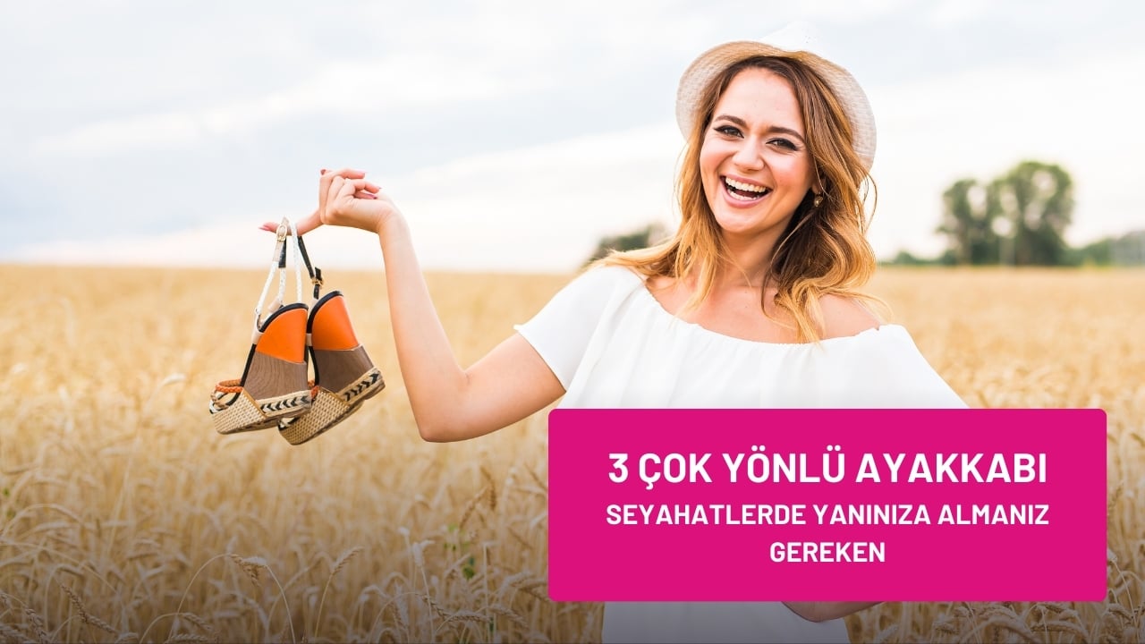 Seyahatlerde Yanınıza Almanız Gereken 3 Çok Yönlü Ayakkabı