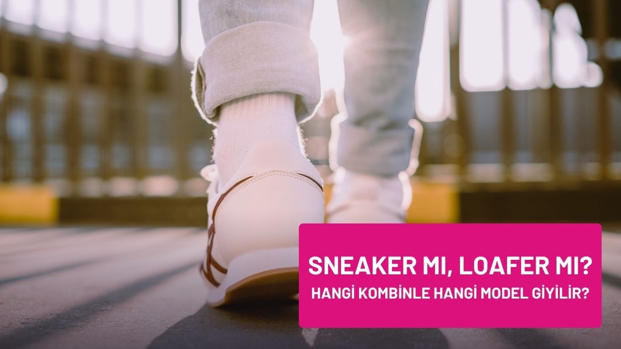 Sneaker mı, Loafer mı? Hangi Kombinle Hangi Model Giyilir? – Ayakkabıda Tarz Seçimi Rehberi