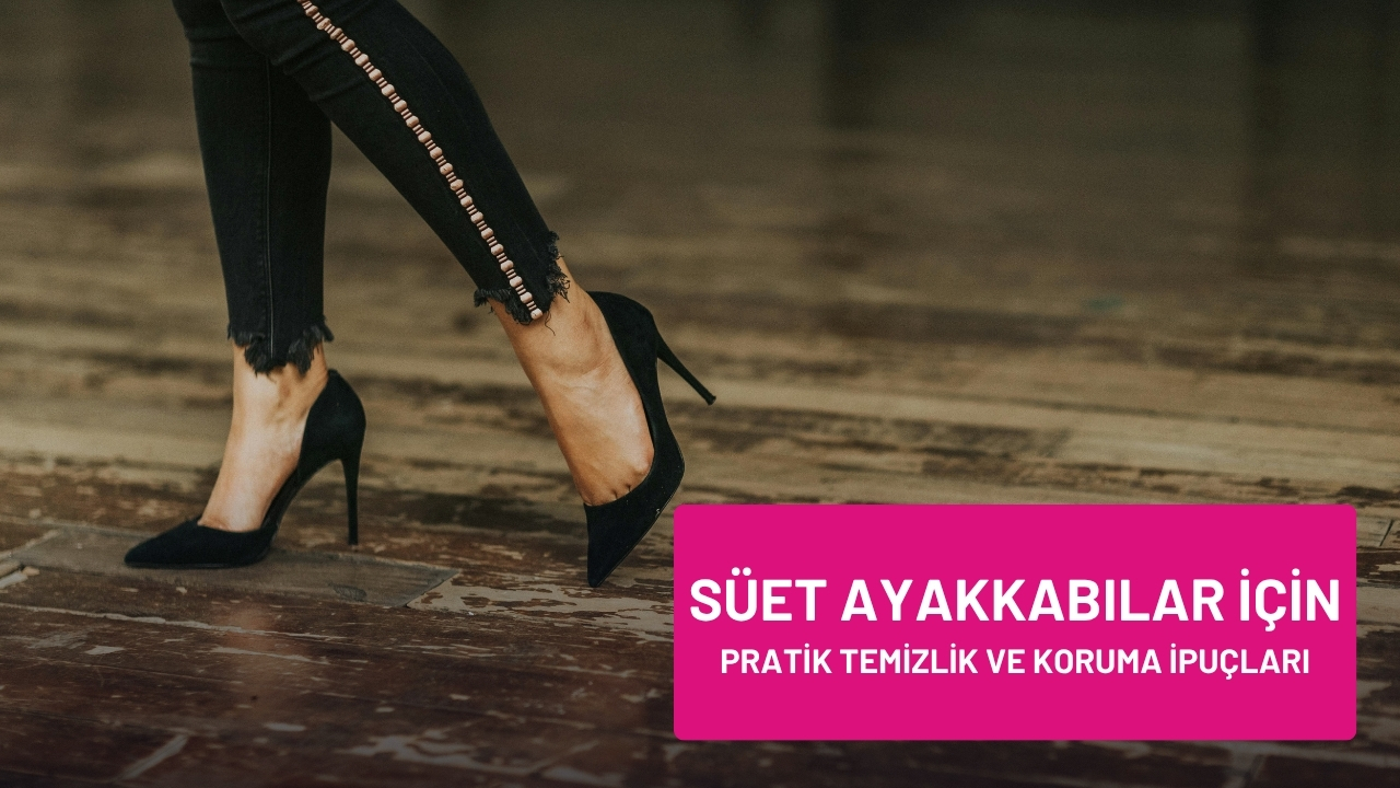 Süet Ayakkabılar İçin Pratik Temizlik ve Koruma İpuçları