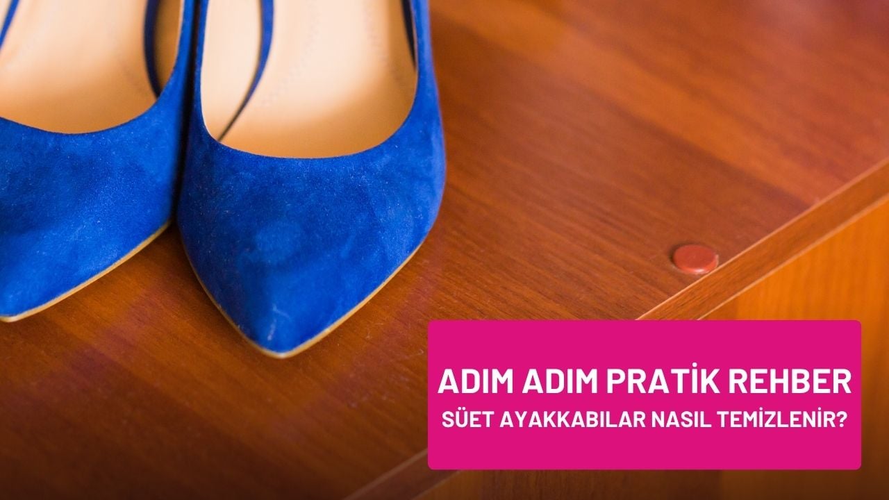 Süet Ayakkabılar Nasıl Temizlenir? Adım Adım Pratik Rehber