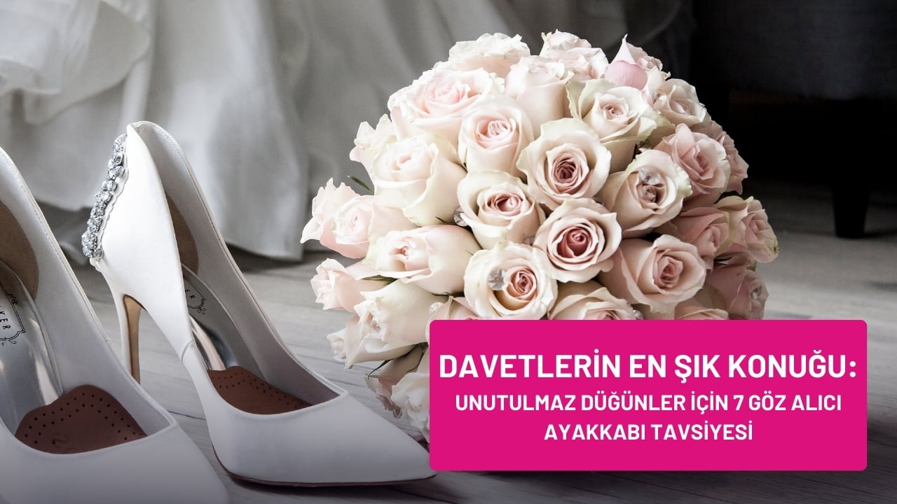 Davetlerin En Şık Konuğu: Unutulmaz Düğünler İçin 7 Göz Alıcı Ayakkabı Tavsiyesi