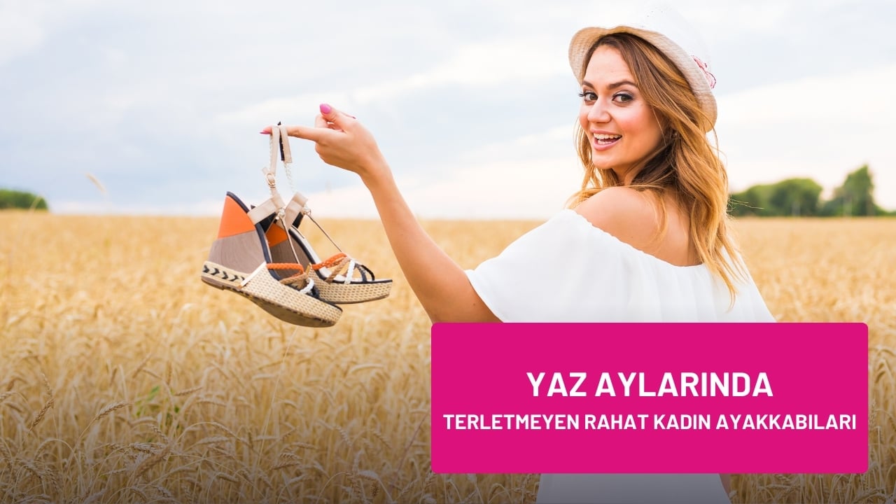 Yaz Aylarında Terletmeyen Rahat Kadın Ayakkabıları