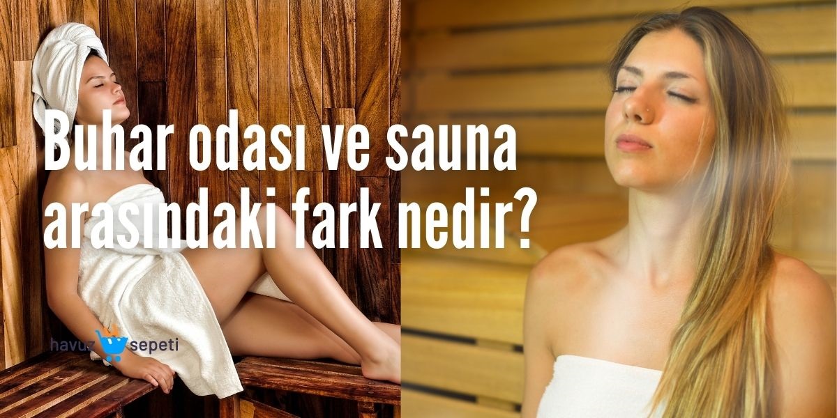BUHAR ODASI VE SAUNA ARASINDAKİ FARK NEDİR?