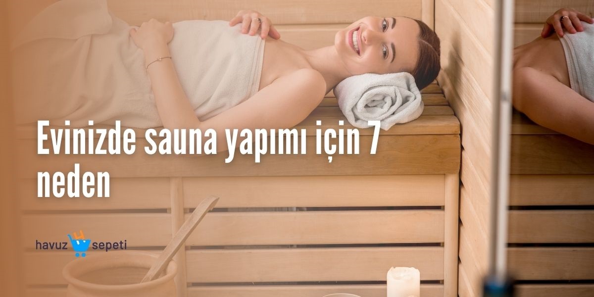 EVİNİZDE SAUNA YAPIMI İÇİN 7 NEDEN