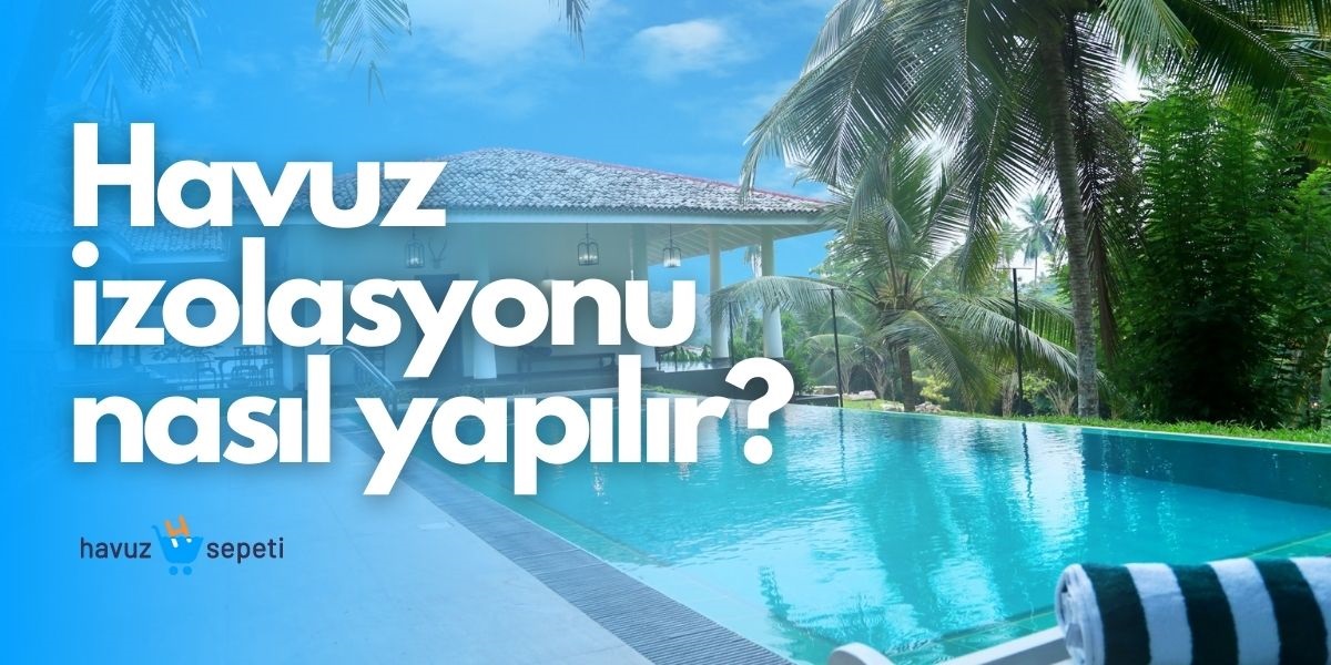 Havuz izolasyonu nasıl yapılır?