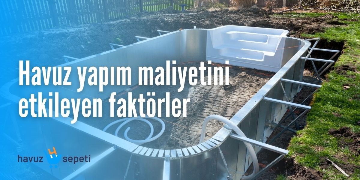 HAVUZ YAPIM MALİYETİNİ ETKİLEYEN FAKTÖRLER