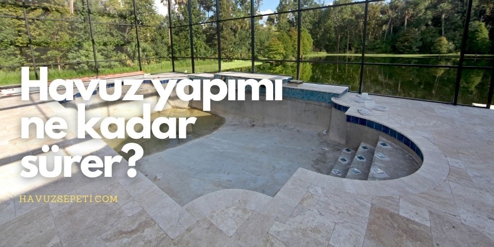 Havuz İnşası Ne Kadar Sürer?