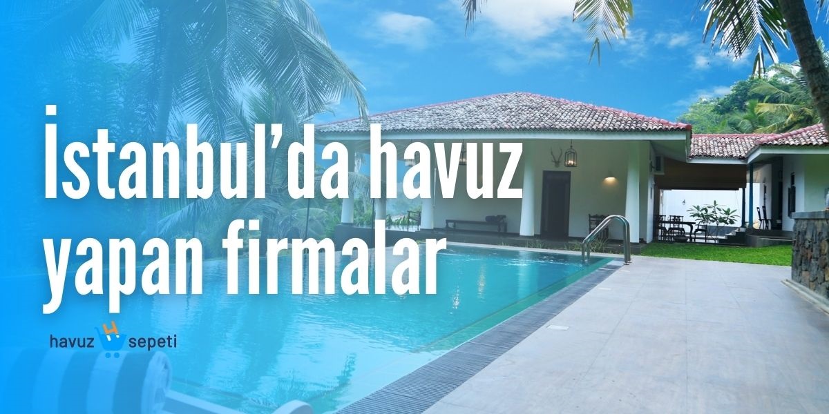 İSTANBUL’DA HAVUZ YAPAN FİRMALAR