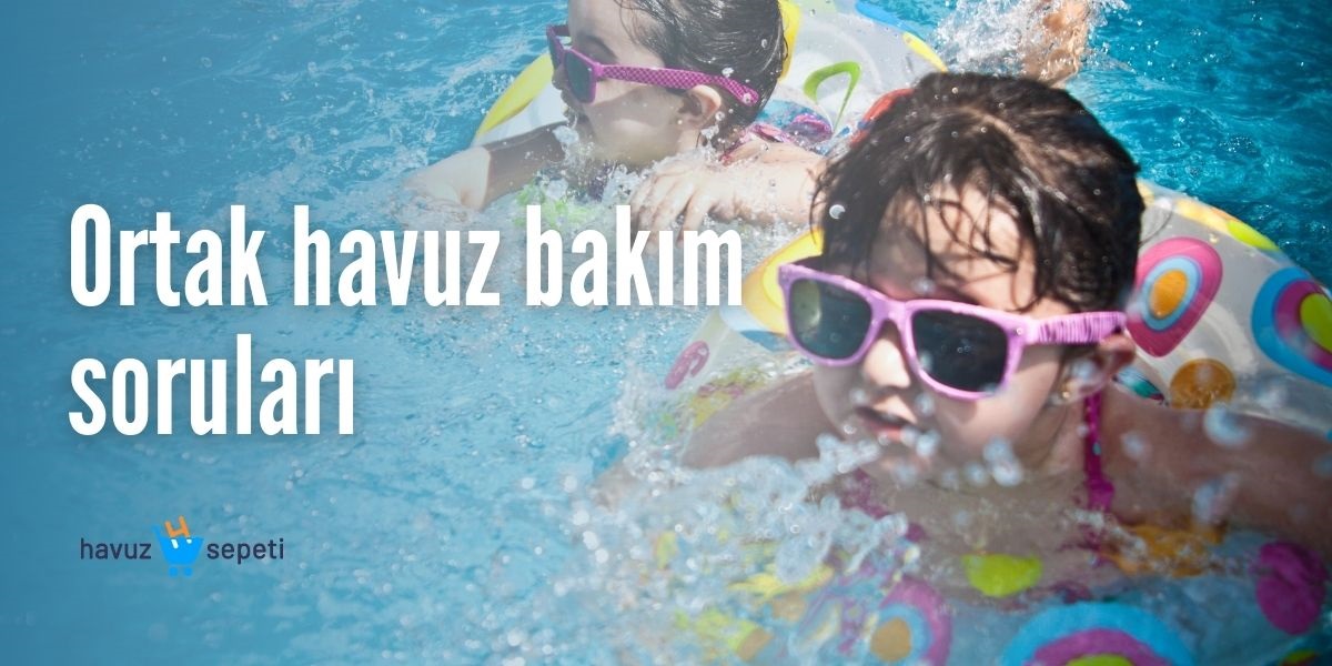 ORTAK HAVUZ BAKIM SORULARI