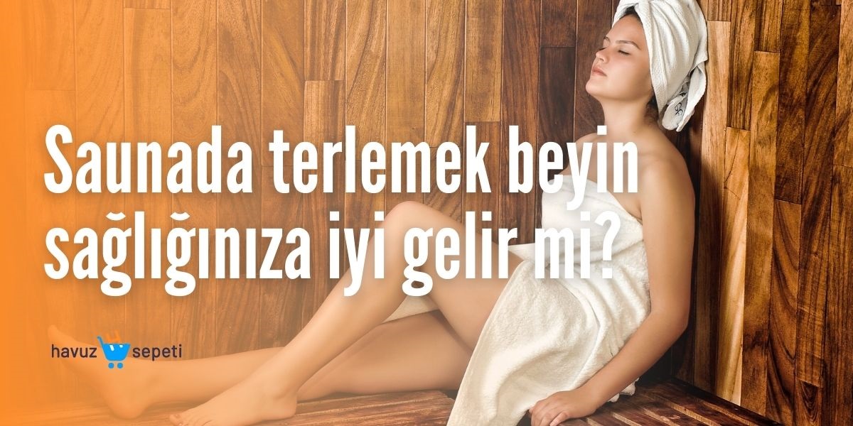 SAUNADA TERLEMEK BEYİN SAĞLIĞINIZA İYİ GELİR Mİ?