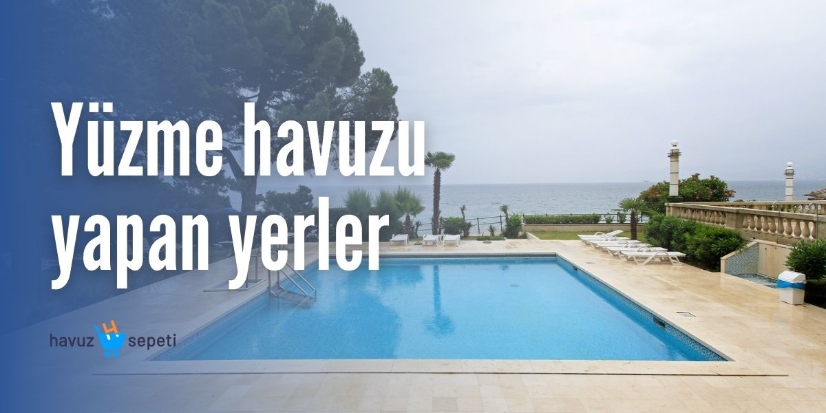YÜZME HAVUZU YAPAN YERLER