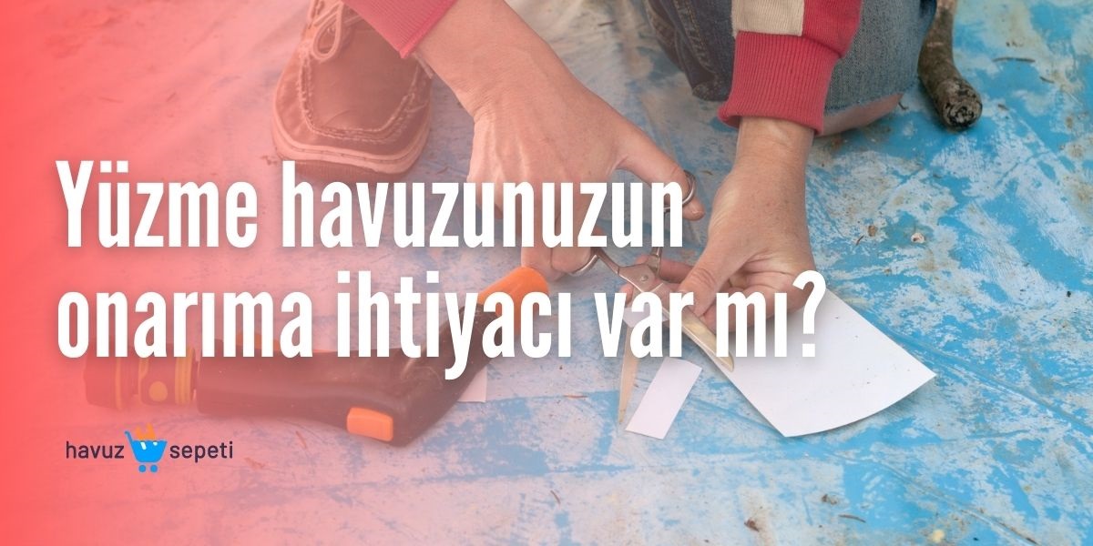 YÜZME HAVUZUNUZUN ONARIMA İHTİYACI VAR MI?