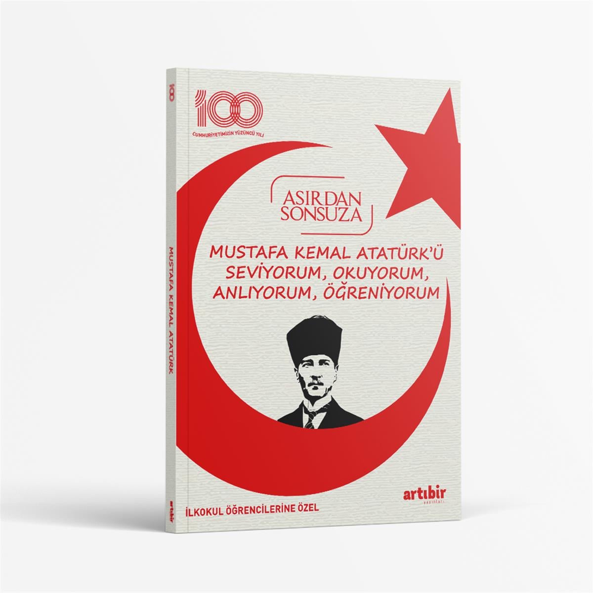 100.yıl Asırdan Sonsuza (Mustafa Kemal ATATÜRK'Ü Seviyorum, Okuyorum, Anlıyorum, Öğreniyorum)