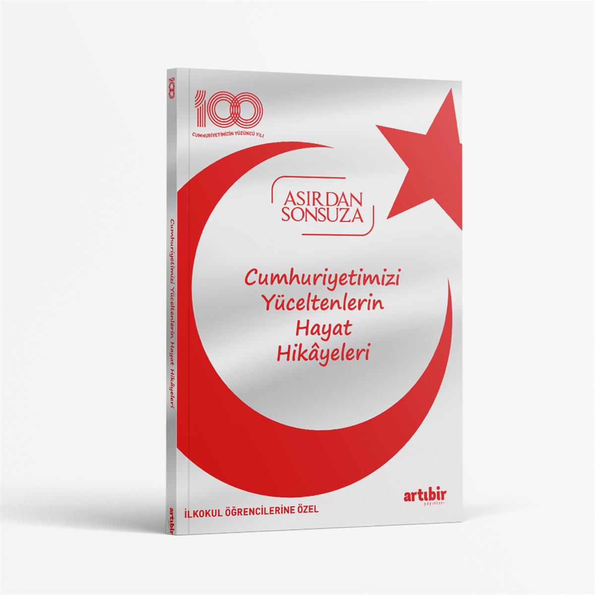 100.yıl Asırdan Sonsuza (Cumhuriyetimizi YÜCELTENLERİN Hayat Hikayeleri)