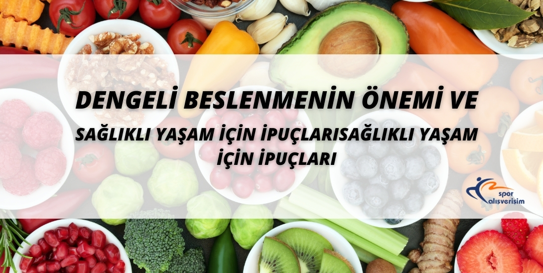 Dengeli Beslenmenin Önemi ve Sağlıklı Yaşam İpuçları