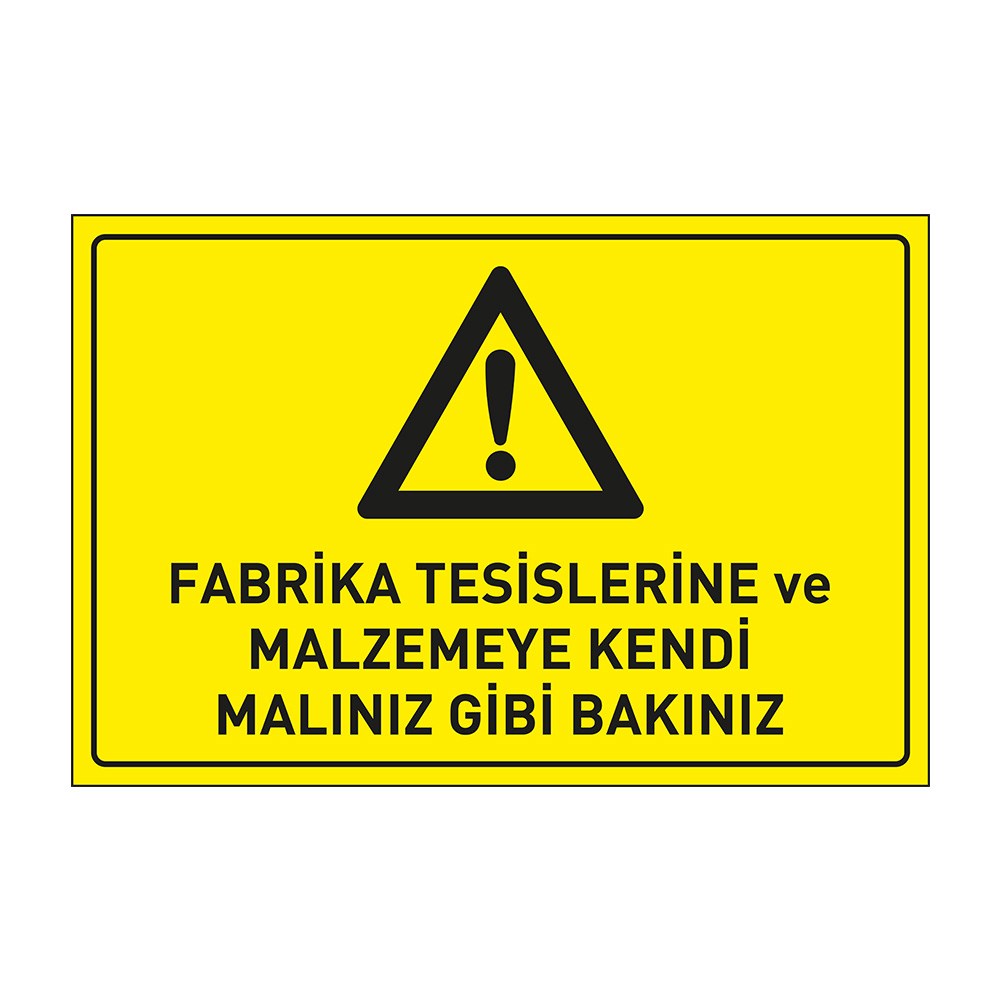 Fabrika Tesislerine ve Malzemeye Kendi Malınız Gibi Bakınız LevhasıDikkat ve Tehlike Levhaları