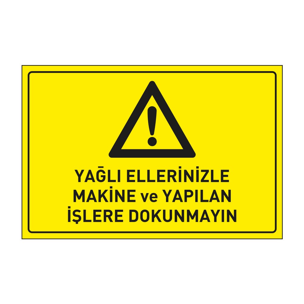 Yağlı Ellerinizle Makina ve Yapılan İşlere Dokunmayın LevhasıDikkat ve Tehlike Levhaları