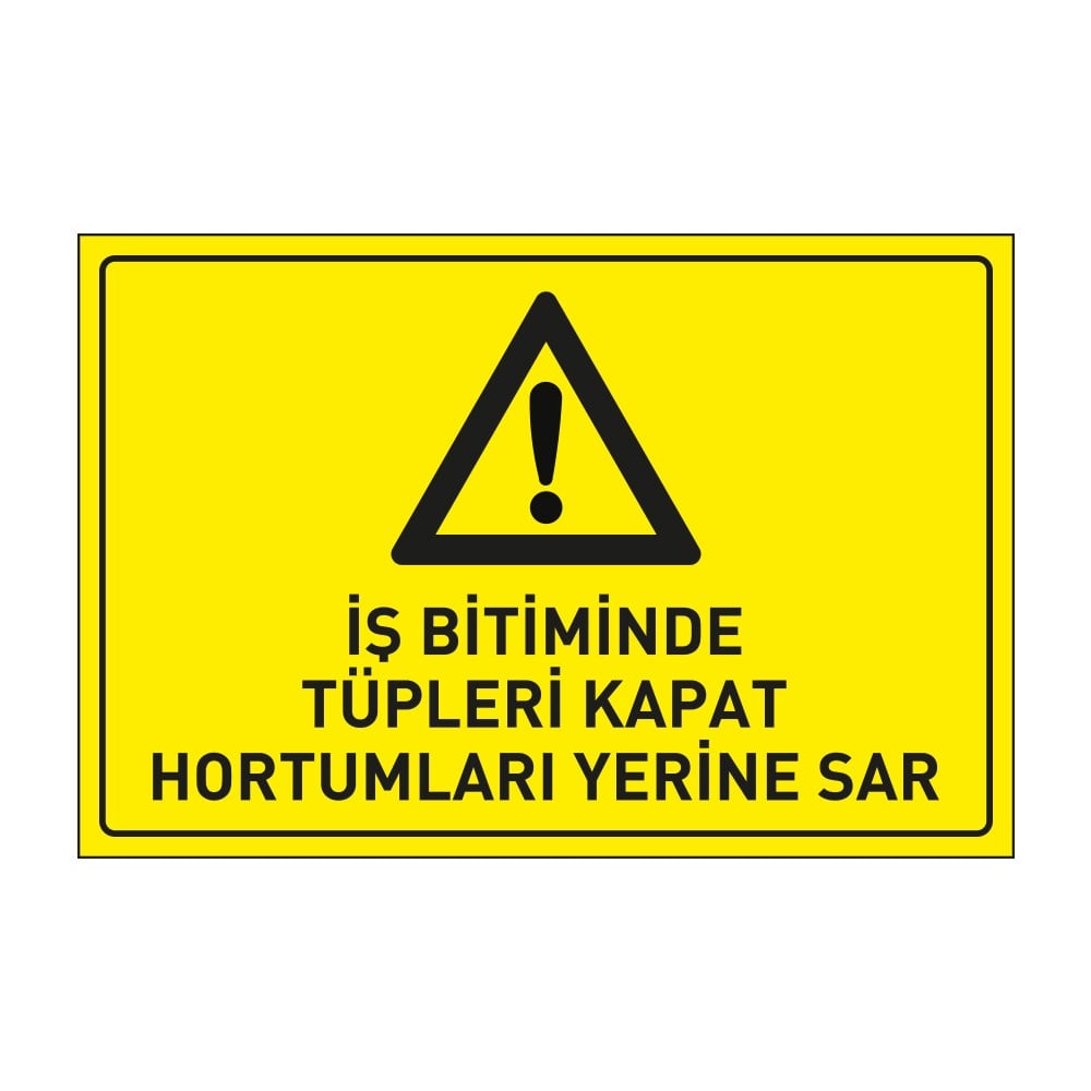 Dikkat İş Bitiminde Tüpleri Kapat Hortumları Yerine Sar  LevhasıDikkat ve Tehlike Levhaları