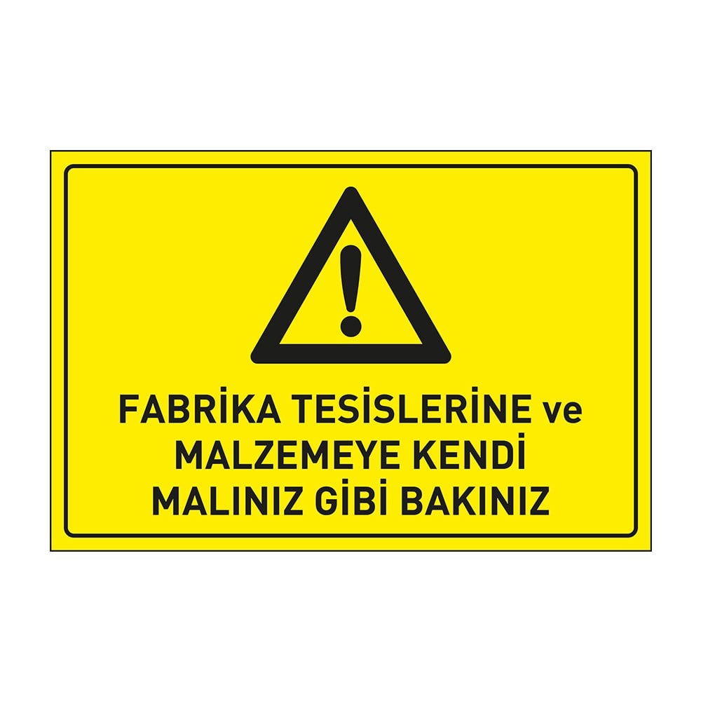 Fabrika Tesislerine ve Malzemeye Kendi Malınız Gibi Bakınız LevhasıDikkat ve Tehlike Levhaları