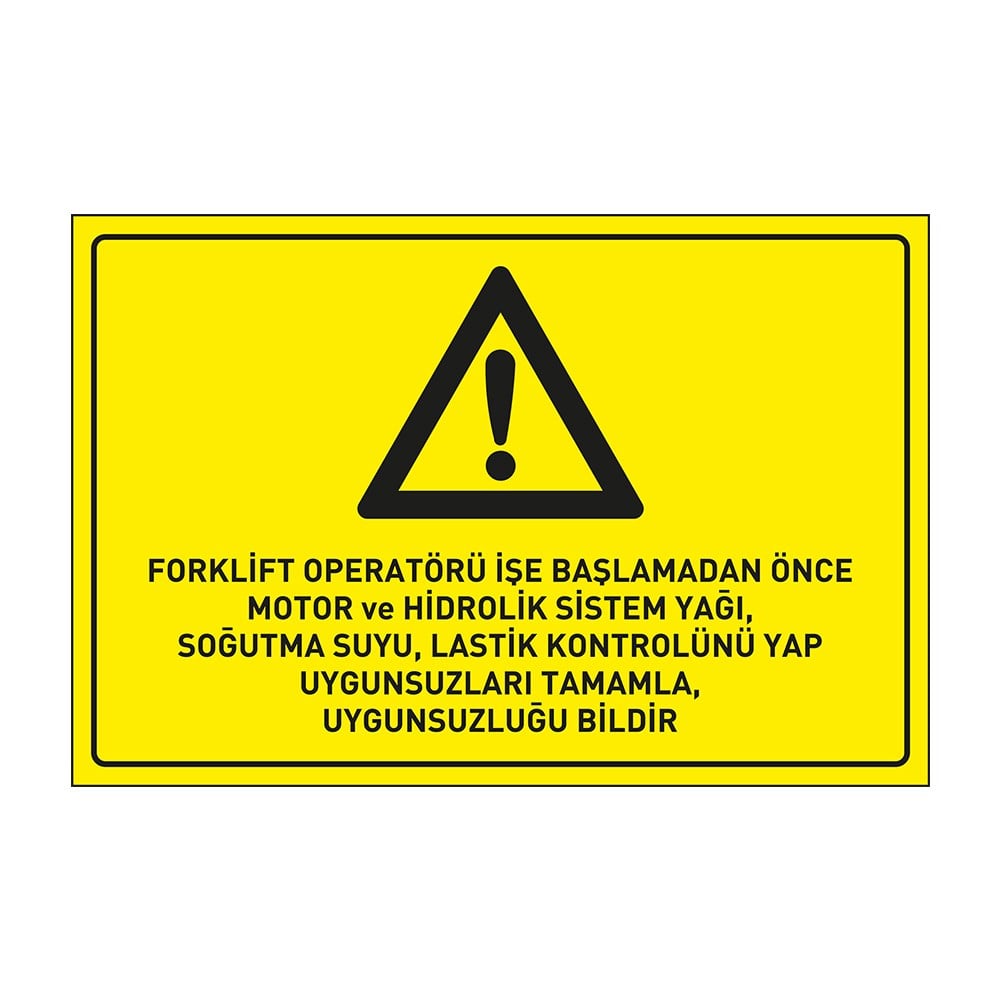 Forklift Operatörü İşe Başlamadan Önce Motor ve Hidrolik Sistem YağıSoğutma SuyuLastik Kontrolünü Yap Uygunsuzları Tamamla Uygunsuzluğu Bildir Levhası