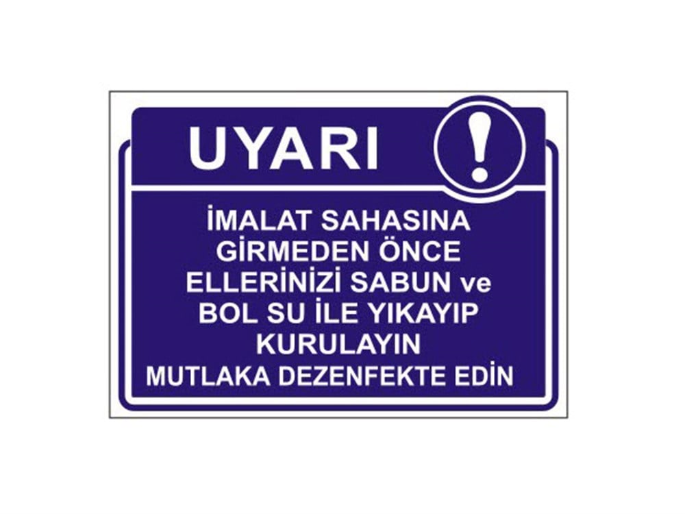 İmalat Sahasına Girmeden Önce Ellerinizi Sabun ve Bol Su İle Yıkayıp Kurulayın Mutlaka Dezenfekte Edin Levhası