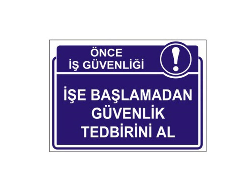İşe Başlamadan Güvenlik Tedbirini Al Levhası